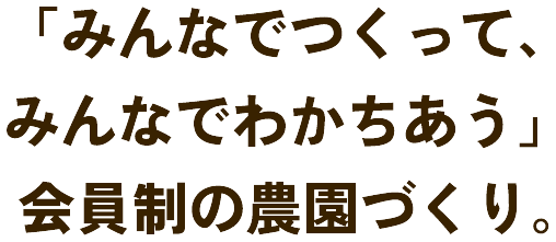 「みんなでつくって、みんなでわかちあう」会員制の農業づくり